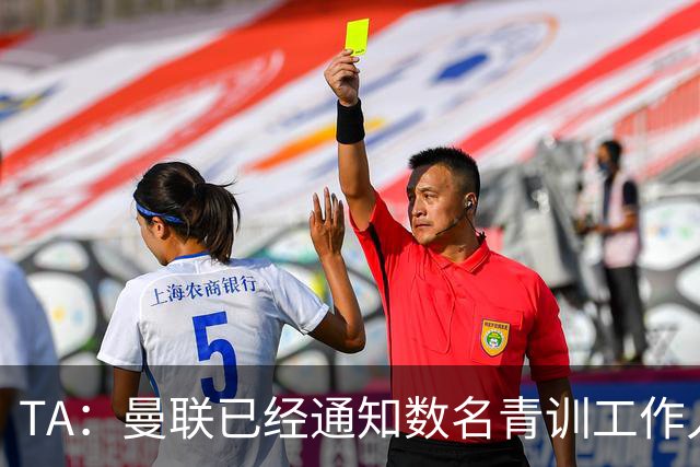 TA：曼联已经通知数名青训工作人员可能将被裁掉